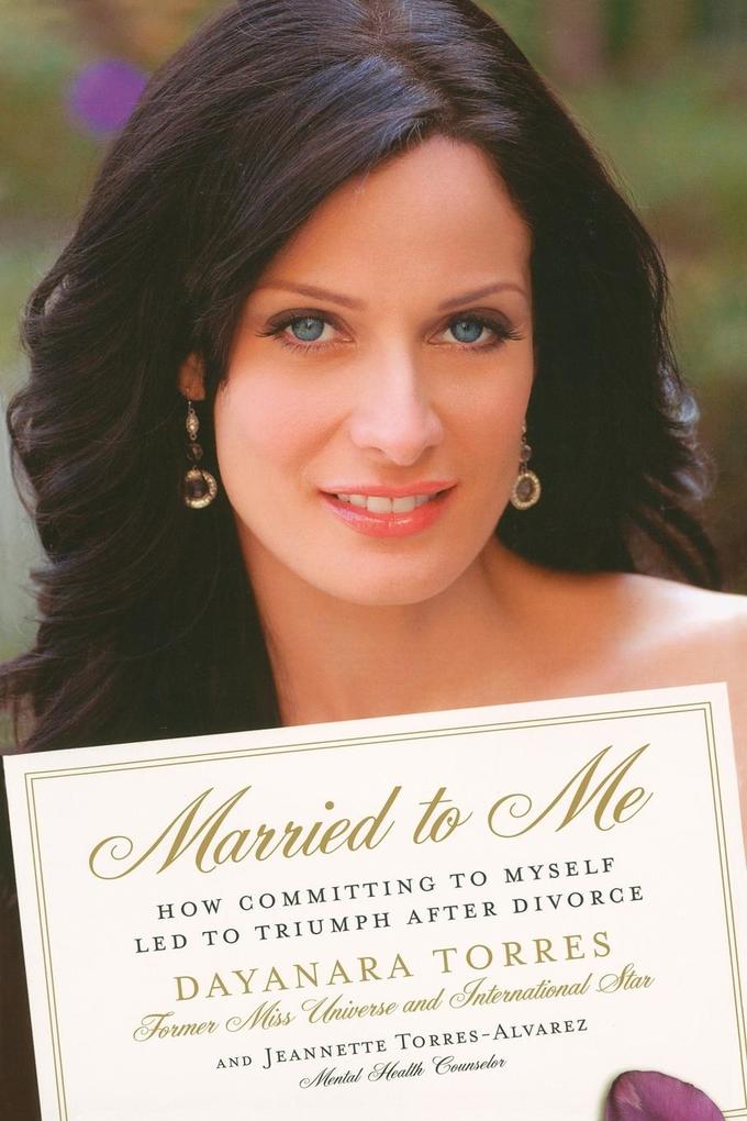 Married to Me: How Committing to Myself Led to Triumph After Divorce - Dayanara Torres/ Jeannette Torres-Alvarez