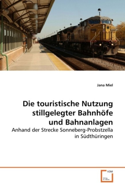 Die touristische Nutzung stillgelegter Bahnhöfe und Bahnanlagen - Jana Miel