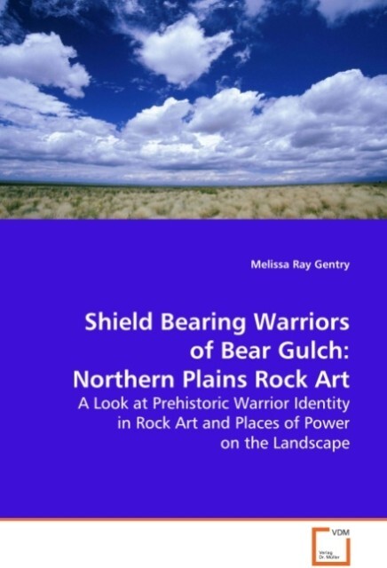 Shield Bearing Warriors of Bear Gulch: NorthernPlains Rock Art - Melissa Ray Gentry
