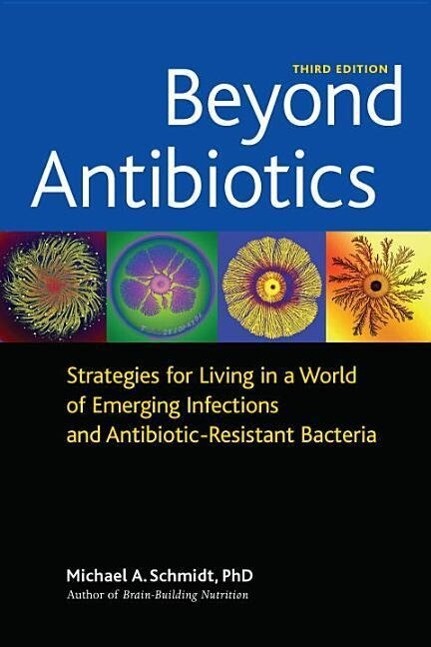 Beyond Antibiotics: Strategies for Living in a World of Emerging Infections and Antibiotic-Resistant Bacteria - Michael A. Schmidt