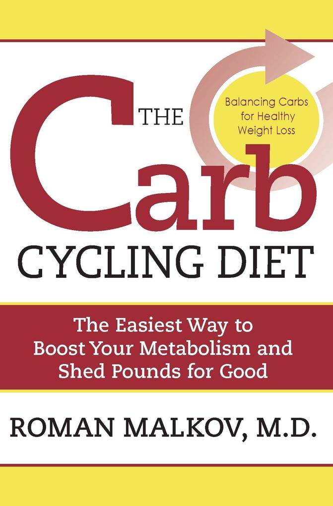 The Carb Cycling Diet: Balancing Hi Carb Low Carb and No Carb Days for Healthy Weight Loss - Roman Malkov