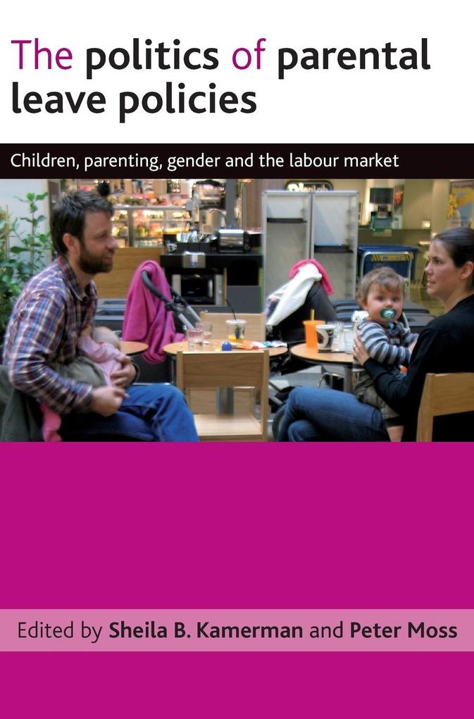 The Politics of Parental Leave Policies: Children Parenting Gender and the Labour Market