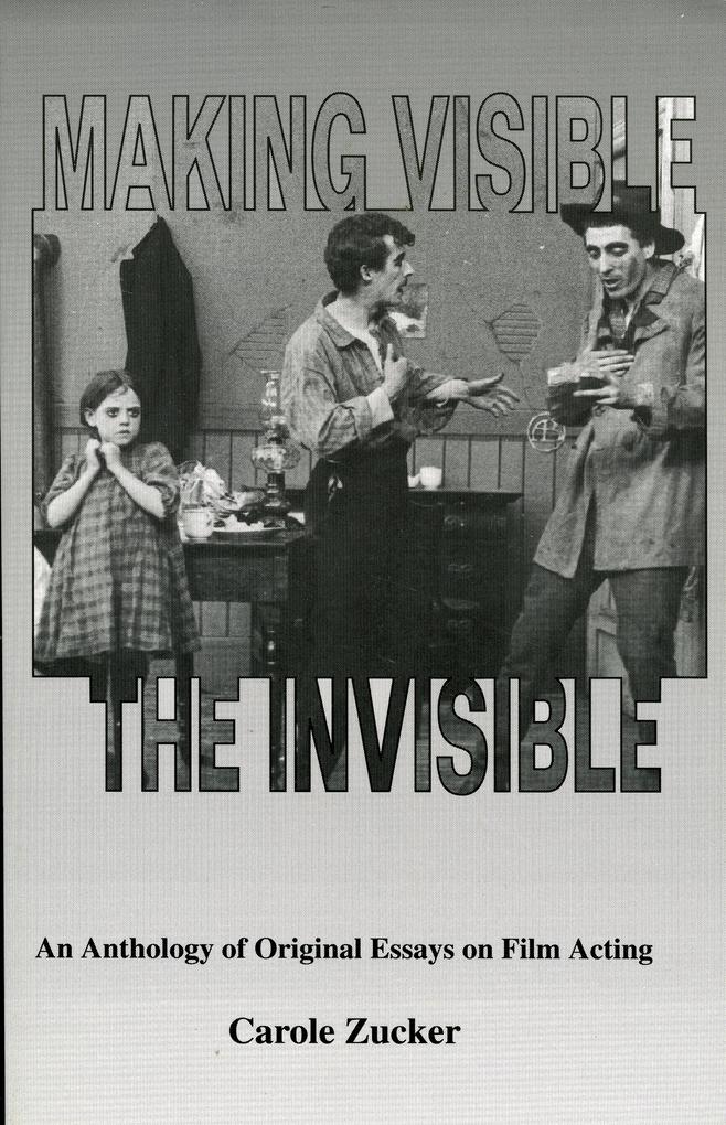 Making Visible the Invisible: An Anthology of Original Essays on Film Acting - Carole Zucker