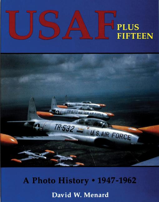 USAF Plus Fifteen: A Photo History 1947-1962 - David W. Menard
