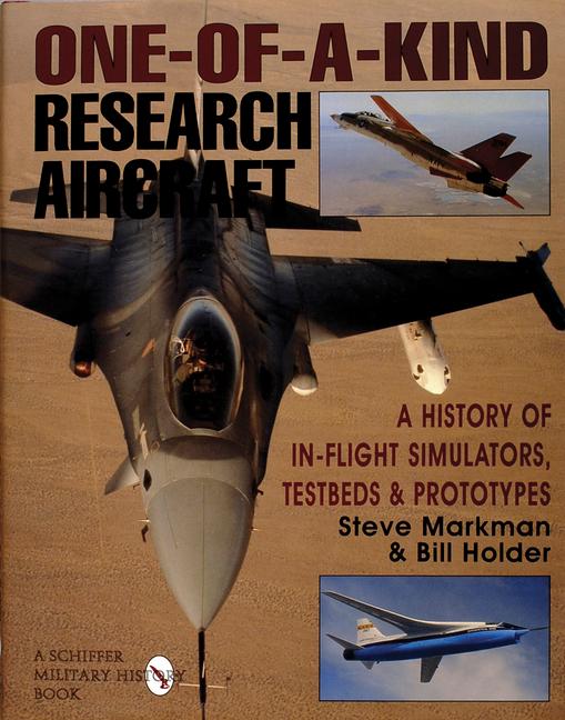 One-Of-A-Kind Research Aircraft: A History of In-Flight Simulators Testbeds & Prototypes - Steve Markman/ Bill Holder
