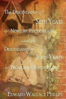 The Descendants Of Seth Yeats (or Yates) Of Newport Rhode Island and the Descendants Of John Yeats (or Yates) Of Providence Rhode Island