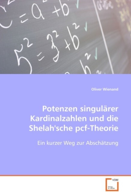 Potenzen singulärer Kardinalzahlen und dieShelah'sche pcf-Theorie - Oliver Wienand
