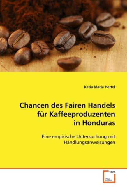 Chancen des Fairen Handels für Kaffeeproduzenten inHonduras - Katia Maria Hartel