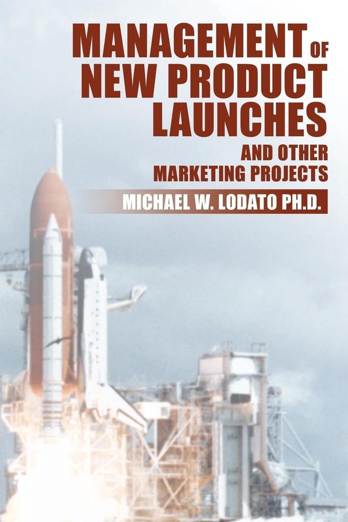 Management of New Product Launches and Other Marketing Projects - Michael W. Lodato Ph. D.