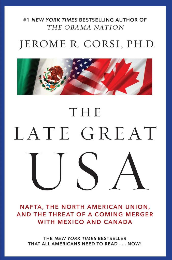 Late Great USA: NAFTA the North American Union and the Threat of a Coming Merger with Mexico and Canada