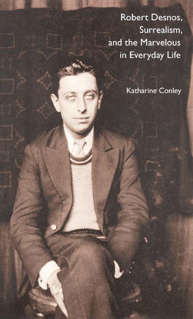 Robert Desnos Surrealism and the Marvelous in Everyday Life