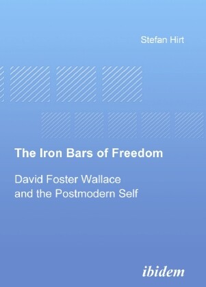 The Iron Bars of Freedom - David Foster Wallace and the Postmodern Self