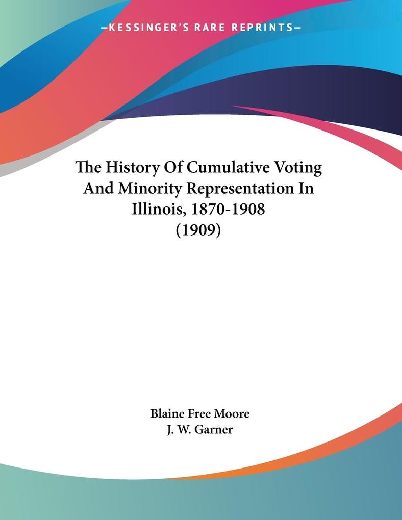 The History Of Cumulative Voting And Minority Representation In Illinois 1870-1908 (1909)