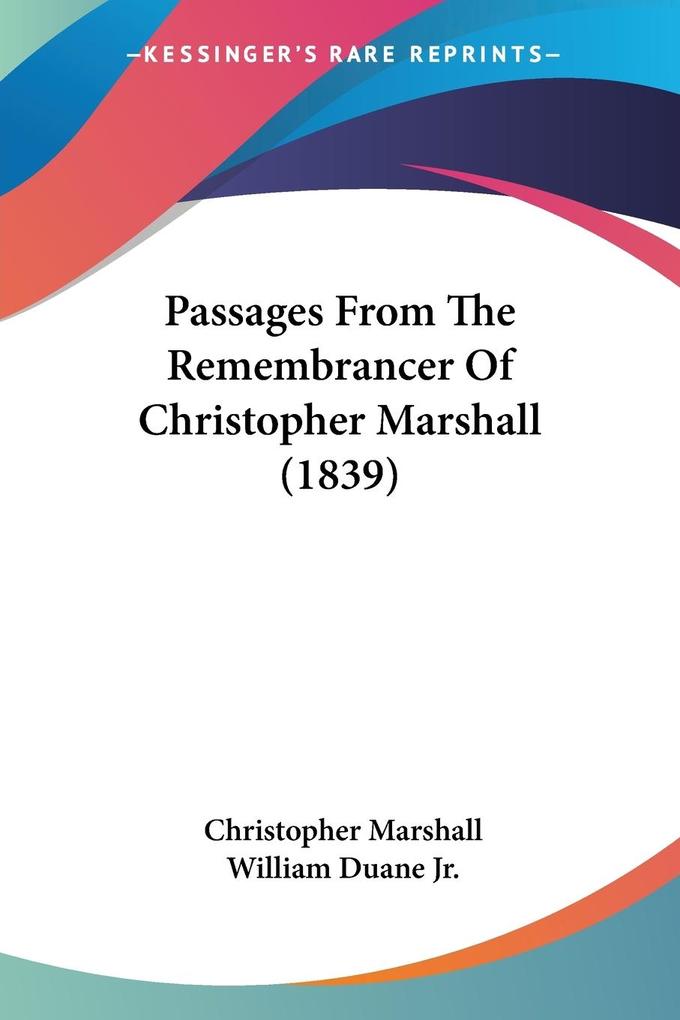 Passages From The Remembrancer Of Christopher Marshall (1839) - Christopher Marshall