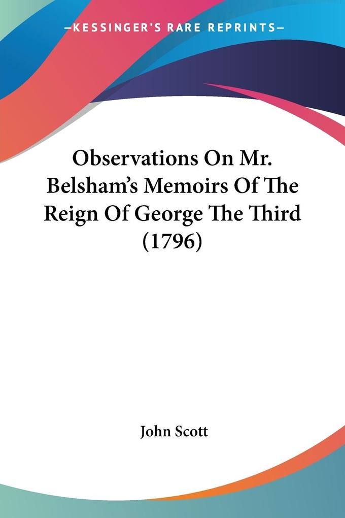 Observations On Mr. Belsham‘s Memoirs Of The Reign Of George The Third (1796)