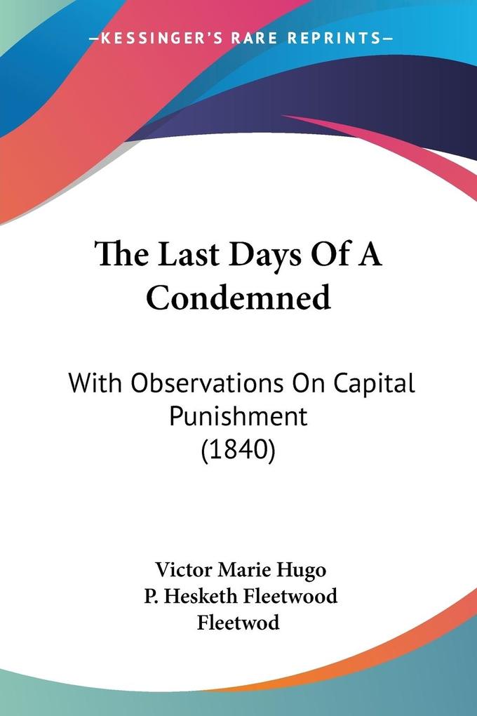 The Last Days Of A Condemned - Victor Marie Hugo/ P. Hesketh Fleetwood Fleetwod