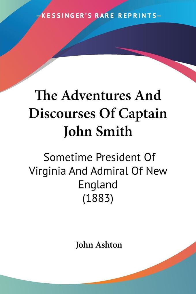 The Adventures And Discourses Of Captain John Smith - John Ashton