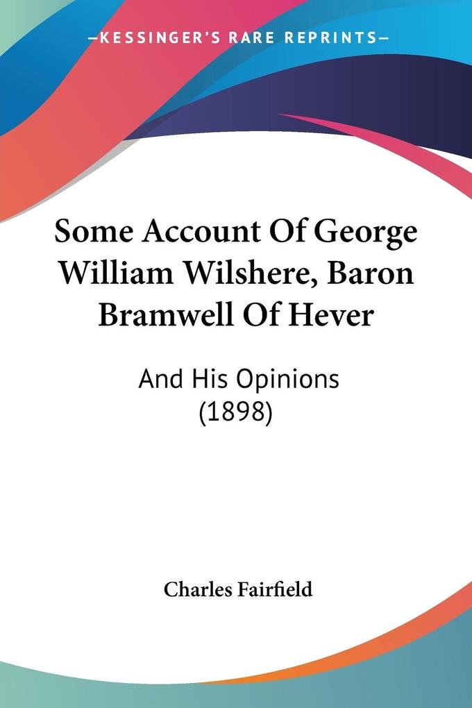Some Account Of George William Wilshere Baron Bramwell Of Hever