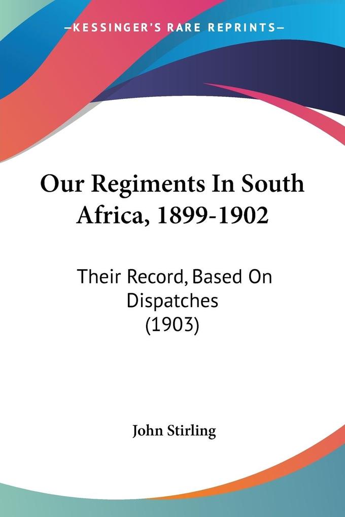 Our Regiments In South Africa 1899-1902 - John Stirling