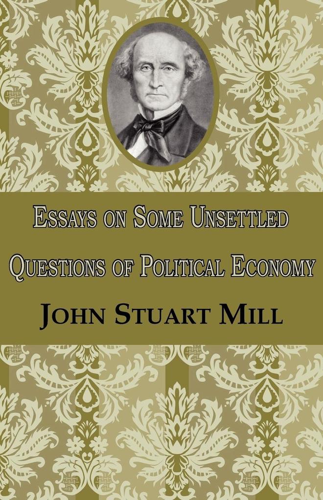 Essays on Some Unsettled Questions of Political Economy - John Stuart Mill