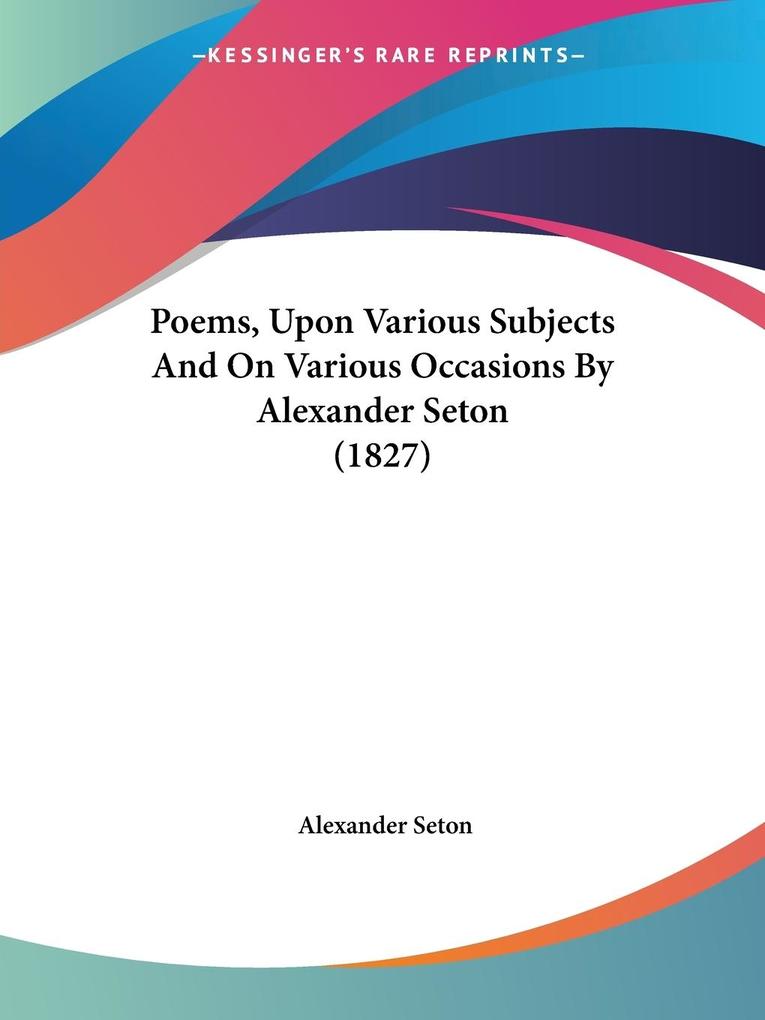 Poems Upon Various Subjects And On Various Occasions By Alexander Seton (1827)