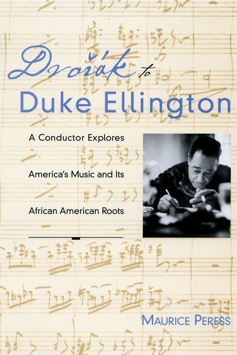 Dvorak to Duke Ellington: A Conductor Explores America's Music and Its African American Roots - Maurice Peress