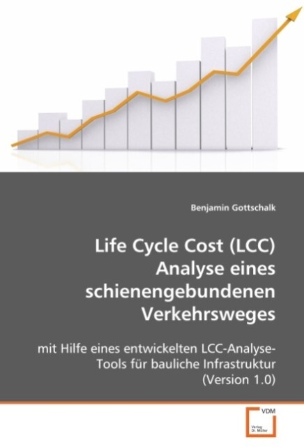 Life Cycle Cost (LCC) Analyse eines schienengebundenen Verkehrsweges - Benjamin Gottschalk
