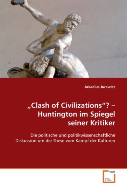Clash of Civilizations ? Huntington im Spiegel seiner Kritiker - Arkadius Jurewicz