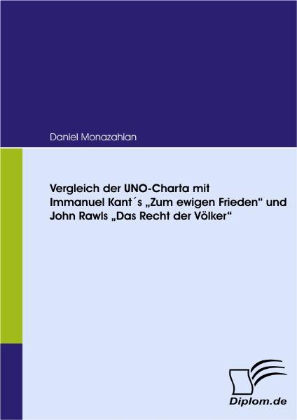 Vergleich der UNO-Charta mit Immanuel Kant‘s ‘Zum ewigen Frieden‘ und John Rawls ‘Das Recht der Völker‘