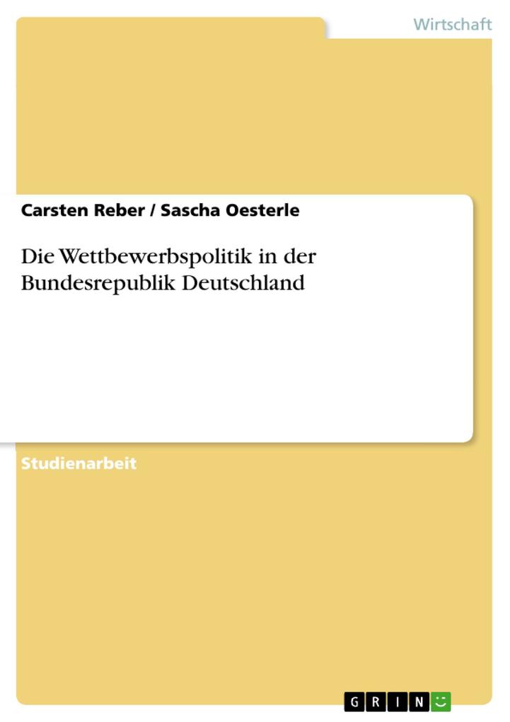 Die Wettbewerbspolitik in der Bundesrepublik Deutschland - Sascha Oesterle/ Carsten Reber