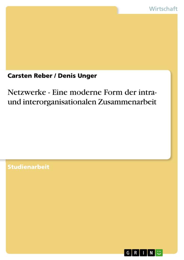 Netzwerke - Eine moderne Form der intra- und interorganisationalen Zusammenarbeit - Carsten Reber/ Denis Unger