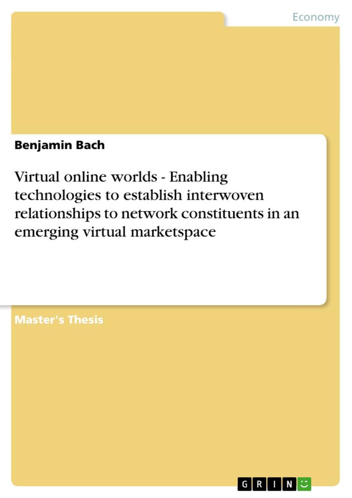 Virtual online worlds - Enabling technologies to establish interwoven relationships to network constituents in an emerging virtual marketspace - Benjamin Bach