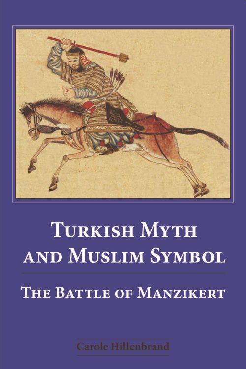 Turkish Myth and Muslim Symbol: The Battle of Manzikert - Carole Hillenbrand