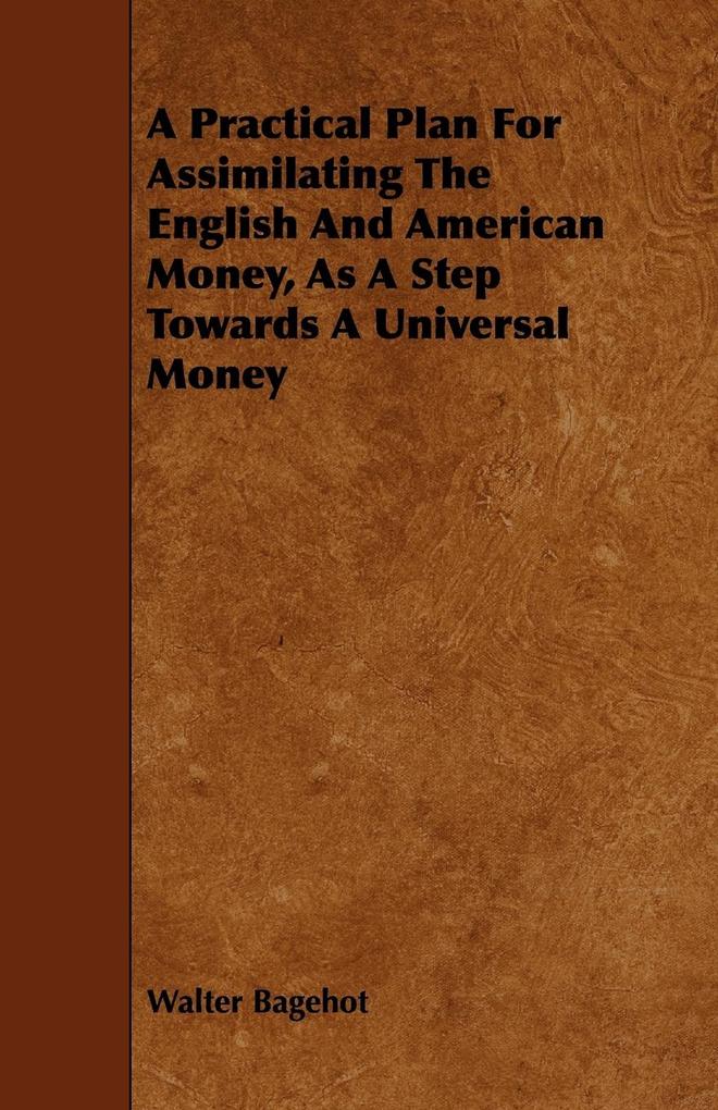 A Practical Plan for Assimilating the English and American Money as a Step Towards a Universal Money
