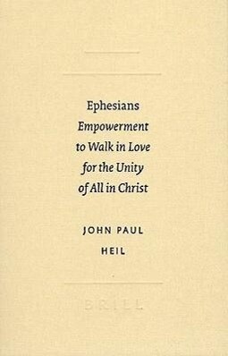 Ephesians: Empowerment to Walk in Love for the Unity of All in Christ - John Paul Heil