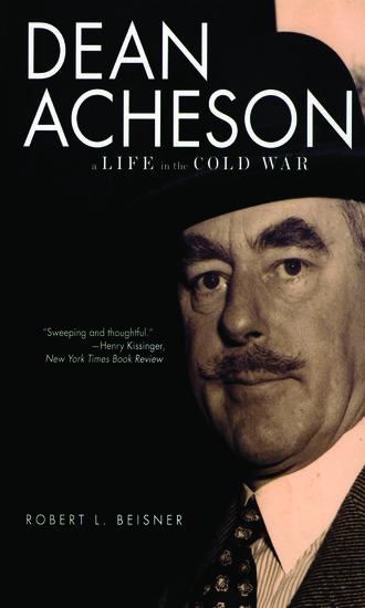 Dean Acheson: A Life in the Cold War - Robert L. Beisner
