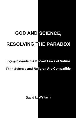 God and Science Resolving the Paradox: If One Extends the Known Laws of Nature Then Science and Religion Are Compatible