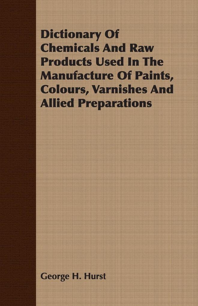 Dictionary Of Chemicals And Raw Products Used In The Manufacture Of Paints Colours Varnishes And Allied Preparations