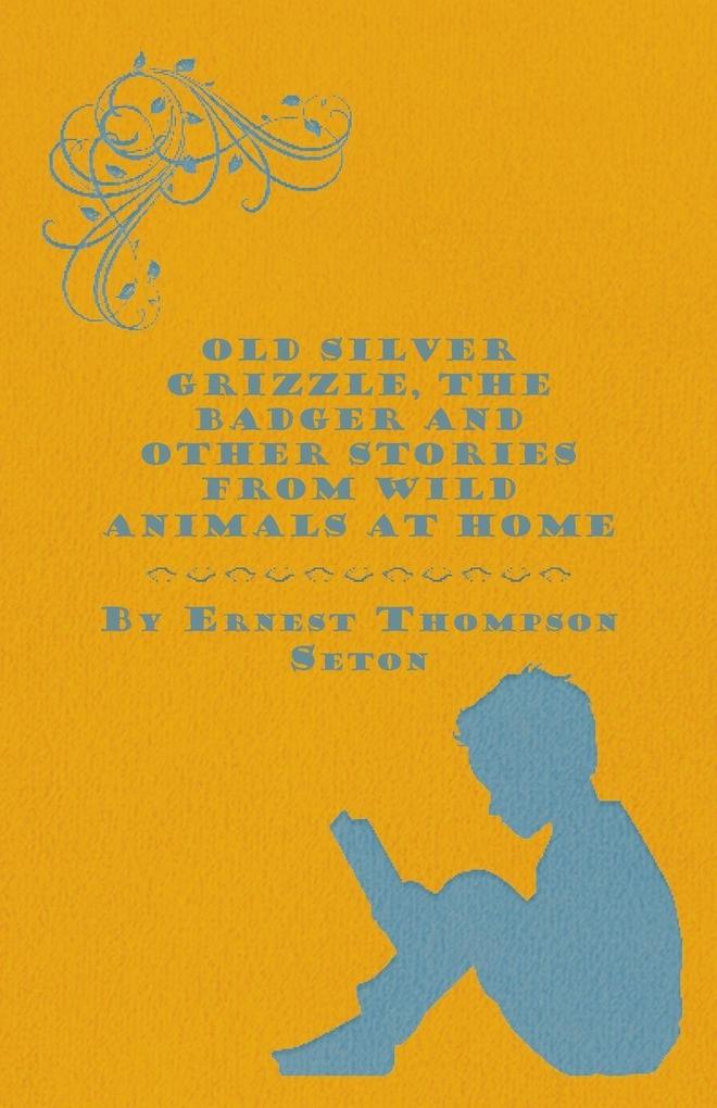 Old Silver Grizzle The Badger and Other Stories from Wild Animals at Home