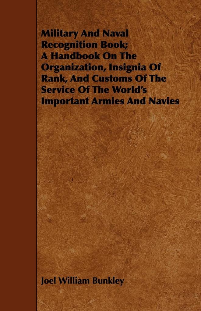Military And Naval Recognition Book; A Handbook On The Organization Insignia Of Rank And Customs Of The Service Of The World‘s Important Armies And Navies