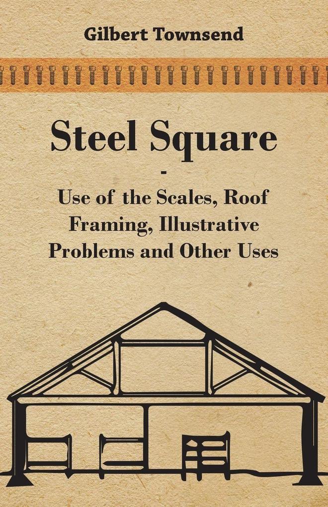 Steel Square - Use Of The Scales Roof Framing Illustrative Problems And Other Uses