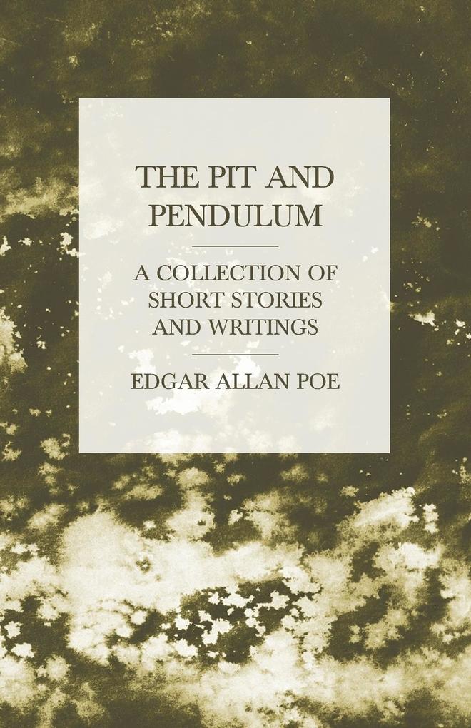 The Pit and Pendulum - A Collection of Short Stories and Writings - Edgar Allan Poe