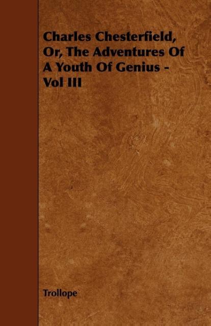 Charles Chesterfield, Or, the Adventures of a Youth of Genius - Vol III als Taschenbuch von Trollope