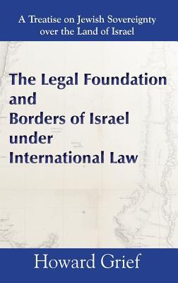 The Legal Foundation and Borders of Israel under International Law - Howard Grief