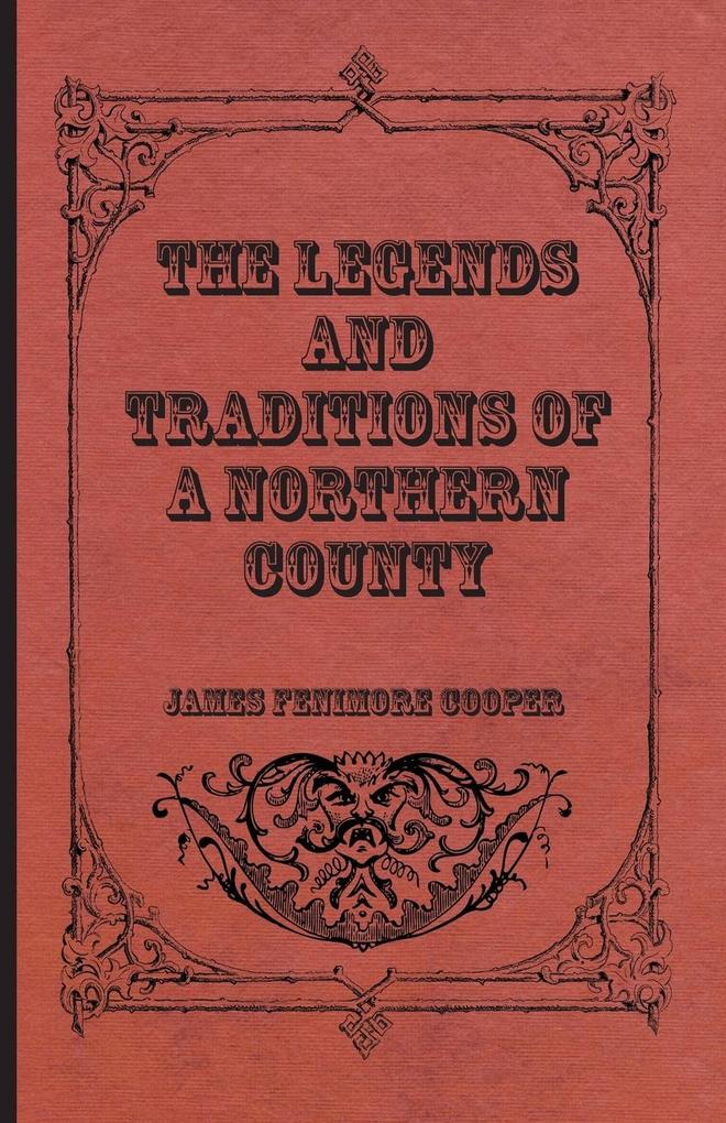 The Legends and Traditions of a Northern County - James Fenimore Cooper