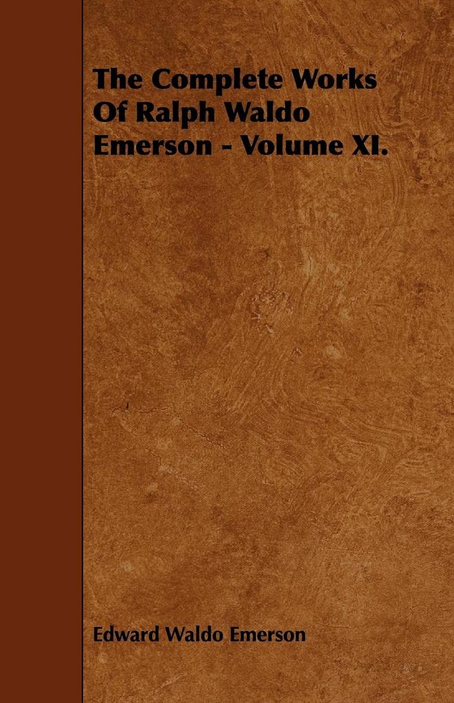 The Complete Works Of Ralph Waldo Emerson - Volume XI. - Edward Waldo Emerson