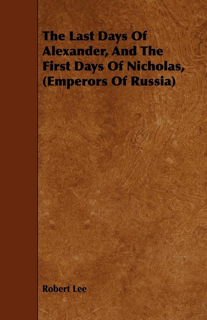 The Last Days Of Alexander And The First Days Of Nicholas (Emperors Of Russia)