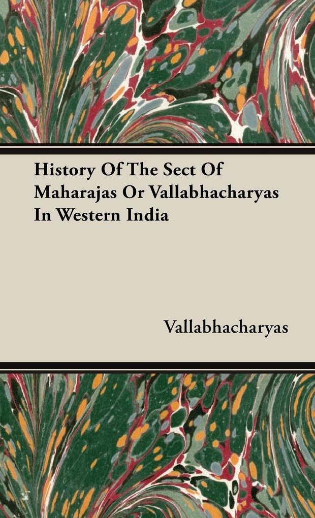 History Of The Sect Of Maharajas Or Vallabhacharyas In Western India - Vallabhacharyas