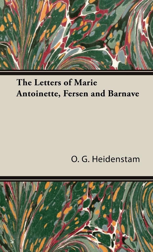 The Letters of Marie Antoinette Fersen and Barnave - O. G. Heidenstam