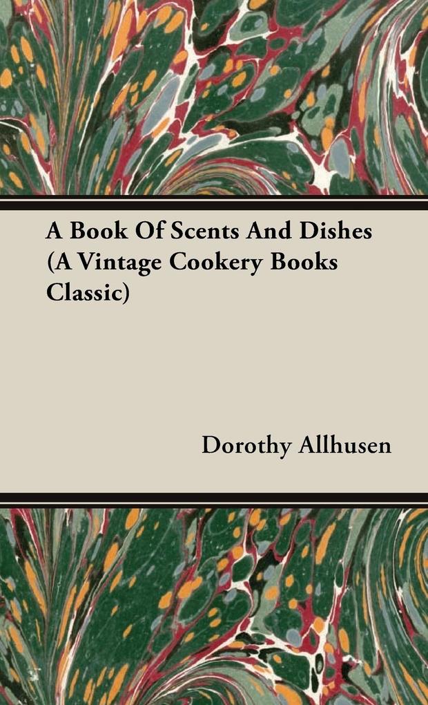 A Book Of Scents And Dishes (A Vintage Cookery Books Classic) - Dorothy Allhusen